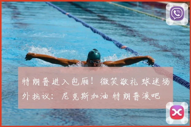 特朗普进入包厢!微笑敬礼 球迷场外抗议:尼克斯加油 特朗普滚吧