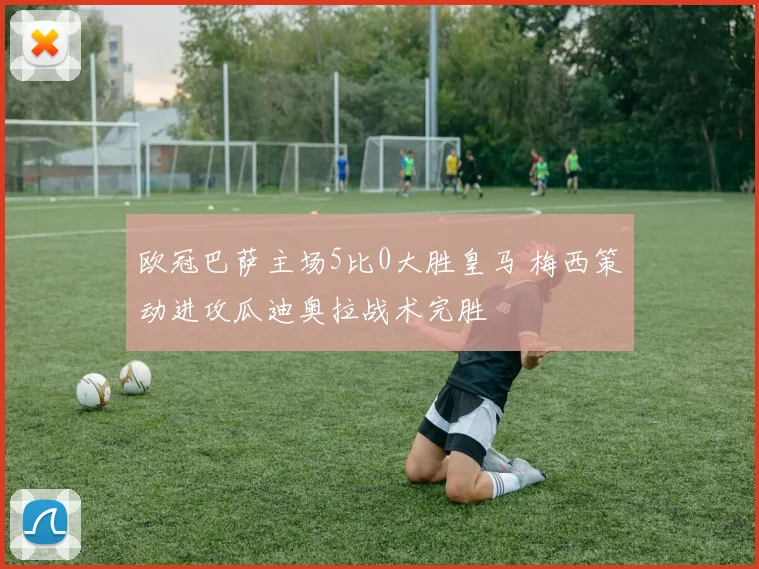 欧冠巴萨主场5比0大胜皇马 梅西策动进攻瓜迪奥拉战术完胜