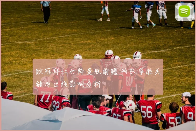 欧冠拜仁对阵曼联前瞻 两队争胜关键与出线影响分析