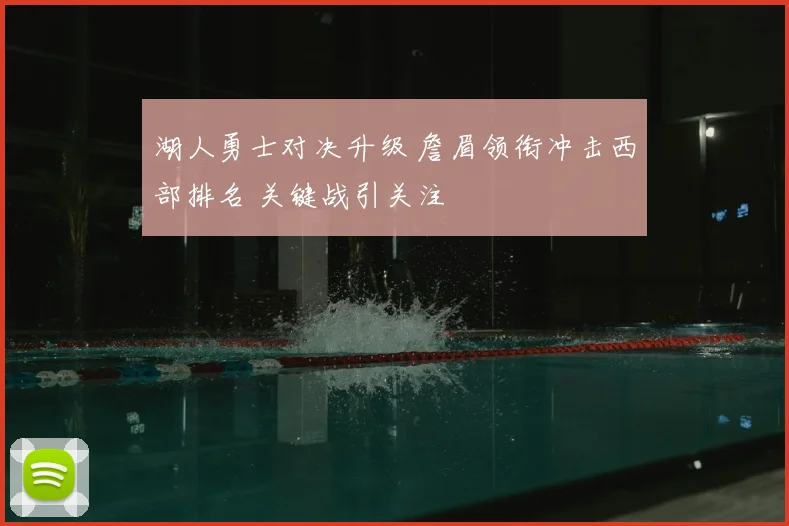 湖人勇士对决升级 詹眉领衔冲击西部排名 关键战引关注