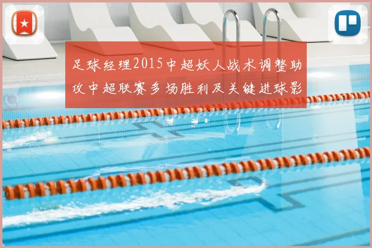 足球经理2015中超妖人战术调整助攻中超联赛多场胜利及关键进球影响分析