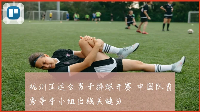 杭州亚运会男子排球开赛 中国队首秀争夺小组出线关键分